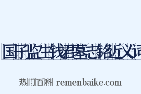国子监生钱君墓志铭近义词是什么意思的图片